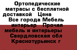 Ортопедические матрасы с бесплатной доставкой › Цена ­ 6 450 - Все города Мебель, интерьер » Прочая мебель и интерьеры   . Свердловская обл.,Краснотурьинск г.